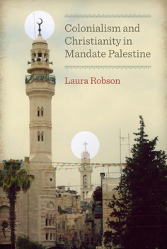 Colonialism and Christianity in Mandate Palestine - Book  of the Jamal and Rania Daniel Series in Contemporary History, Politics, Culture, and Religion of the Levant
