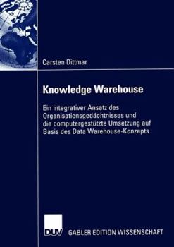 Paperback Knowledge Warehouse: Ein Integrativer Ansatz Des Organisationsgedächtnisses Und Die Computergestützte Umsetzung Auf Basis Des Data Warehous [German] Book