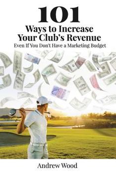 Paperback 101 Ways to Increase Your Club's Revenue: Even If You Don't Have a Marketing Budget! Book