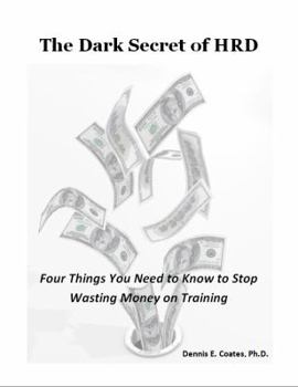 Paperback The Dark Secret of HRD: Four Things You Need to Know to Stop Wasting Money on Training Book