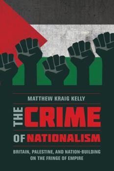 Paperback The Crime of Nationalism: Britain, Palestine, and Nation-Building on the Fringe of Empire Book