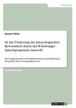 Paperback Ist die Förderung der phonologischen Bewusstheit durch das Würzburger Sprachprogramm sinnvoll?: Eine Vergleichsstudie mit Erstklässlerinnen und Erstkl [German] Book