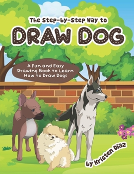 Paperback The step-by-step Way to Draw Dog: A Fun and Easy Drawing Book to Learn How to Draw Dogs Book