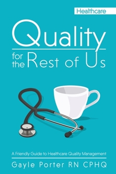 Paperback Quality for the Rest of Us: A Friendly Guide to Healthcare Quality Management Book