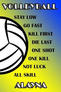 Paperback Volleyball Stay Low Go Fast Kill First Die Last One Shot One Kill Not Luck All Skill Alayna: College Ruled Composition Book Blue and Yellow School Col Book