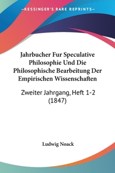 Jahrbucher Fur Speculative Philosophie Und Die Philosophische Bearbeitung Der Empirischen Wissenschaften: Zweiter Jahrgang, Heft 1-2 (1847)