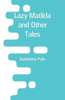 Lazy Matilda, and Other Tales