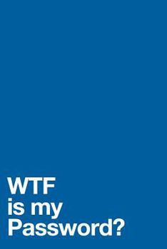 Wtf Is My Password?: An Organizer for All Your Passwords