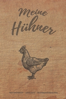 Meine H�hner: Notizbuch mit Bestandsregister, Bestandsbuch, Legeliste f�r 2 Jahre, Eierkalender, bestandsverzeichnis als Geschenk oder Geschenkidee f�r alle H�hnerhalter, H�hnerz�chter, Landwirt f�r Z