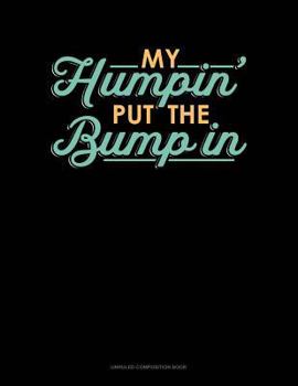 Paperback My Humpin' Put the Bump in: Unruled Composition Book