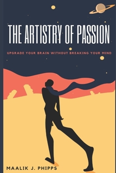 Paperback The Artistry of Passion: Upgrade Your Brain Without Breaking Your Mind Book