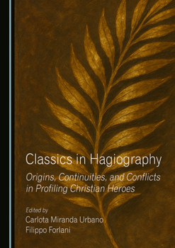 Hardcover Classics in Hagiography: Origins, Continuities, and Conflicts in Profiling Christian Heroes Book