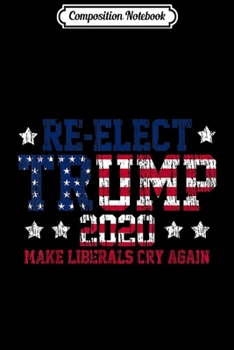Paperback Composition Notebook: Trump 2020 Make Liberals Cry Again Vintage Journal/Notebook Blank Lined Ruled 6x9 100 Pages Book