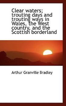 Paperback Clear Waters; Trouting Days and Trouting Ways in Wales, the West Country, and the Scottish Borderlan Book