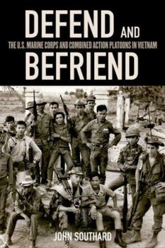 Hardcover Defend and Befriend: The U.S. Marine Corps and Combined Action Platoons in Vietnam Book