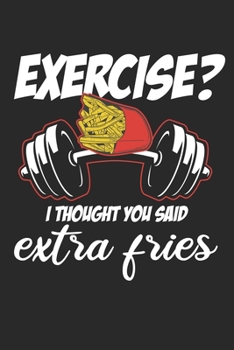 Exercise? I Thought You Said Extra Fries: Gewichtheben Humor Notizbuch liniert DIN A5 - 120 Seiten für Notizen, Zeichnungen, Formeln | Organizer Schreibheft Planer Tagebuch