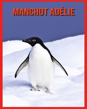 Manchot Adélie: Images Etonnantes & Informations Amusantes Concernant les Animaux dans la Nature (French Edition)