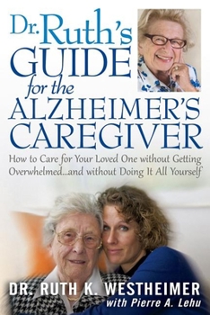 Paperback Dr Ruth's Guide for the Alzheimer's Caregiver: How to Care for Your Loved One Without Getting Overwhelmed...and Without Doing It All Yourself Book