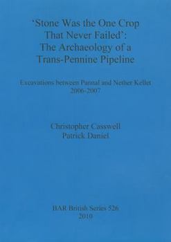 Paperback 'Stone was the one crop that never failed': The archaeology of a trans-Pennine pipeline: Excavations between Pannal and Nether Kellet 2006-2007 Book