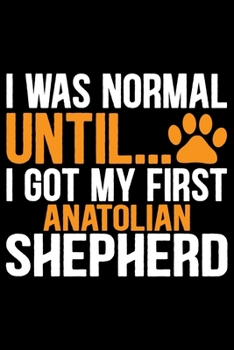 I Was Normal Until I Got My First Anatolian Shepherd: Cool Anatolian Shepherd Dog Journal Notebook - Funny Anatolian Shepherd Dog Notebook - Anatolian Shepherd Owner Gifts. 6 x 9 in 120 pages
