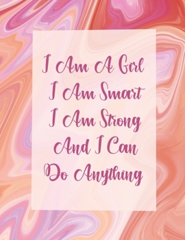I Am A Girl I Am Smart I Am Strong And I Can  Do Anything: A Beautiful College Ruled Journal/Notebook Gift For Girls/Women
