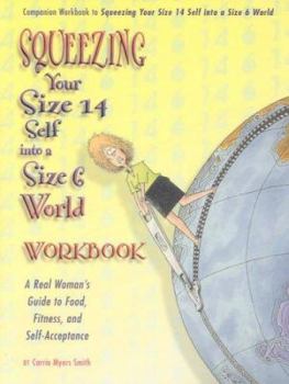 Paperback Squeezing Your Size 14 Self Into a Size 6 World Workbook: A Real Woman's Guide to Food, Fitness, and Self-Acceptance Book