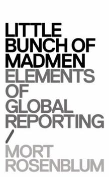 Paperback Little Bunch of Madmen: Elements of Global Reporting Book
