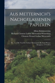 Paperback Aus Metternich's Nachgelassenen Papieren: Th., 1.-2. Bd. Von Der Geburt Metternich's Bis Zum Wiener Kongress. 1773-1815 [German] Book