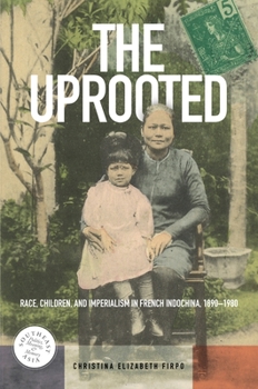 Paperback The Uprooted: Race, Children, and Imperialism in French Indochina, 1890-1980 Book