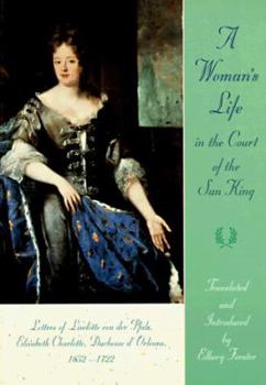 Paperback A Woman's Life in the Court of the Sun King: Letters of Liselotte Von Der Pfalz, Elisabeth Charlotte, Duchesse D' Orlians, 1652-1722 Book