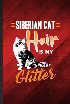 Siberian Cat Hair Is My Glitter: Funny Blank Lined Pet Kitten Cat Notebook/ Journal, Graduation Appreciation Gratitude Thank You Souvenir Gag Gift, Fashionable Graphic 110 Pages