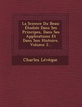 Paperback La Science Du Beau: Etudiee Dans Ses Principes, Dans Ses Applications Et Dans Son Histoire, Volume 2... [French] Book