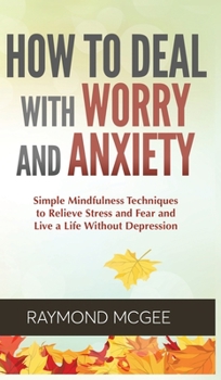 Hardcover How to Deal With Worry and Anxiety: Simple Mindfulness Techniques to Relieve Stress and Fear and Live a Life Without Depression Book