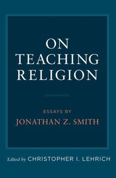 Paperback On Teaching Religion: Essays by Jonathan Z. Smith Book