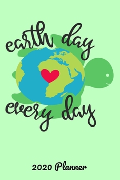 Earth Day Every Day: 2020 Planner Planet Earth. One Week Per Page for 52 Weeks. Organizing Notebook including Priorities and To Do List. Turtles Planet Earth