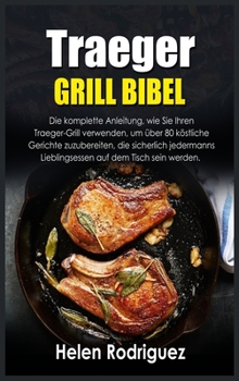 Hardcover Traeger Grill Bibel: Die komplette Anleitung, wie Sie Ihren Traeger-Grill verwenden, um u&#776;ber 80 ko&#776;stliche Gerichte zuzubereiten [German] Book