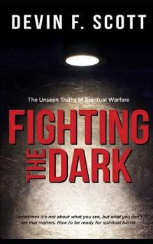 Paperback Fighting the Dark: The Unseen Truths of Spiritual Warfare Book