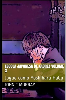 Paperback Escola Japonesa de Xadrez volume 3: Jogue como Yoshiharu Habu [Portuguese] Book