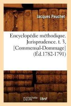 Paperback Encyclopédie Méthodique. Jurisprudence. T. 3, [Commensal-Dommage] (Éd.1782-1791) [French] Book