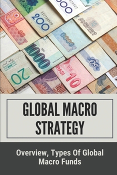 Paperback Global Macro Strategy: Overview, Types Of Global Macro Funds: Macro Investing Strategies Book
