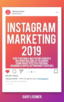 Paperback Instagram Marketing 2019: How to Become a Master Influencer & Influence Millions of Followers Using Highly Effective Personal Branding & Digital Book