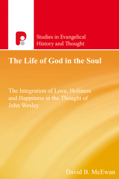 Paperback The Life of God in the Soul: The Integration of Love, Holiness and Happiness in the Thought of John Wesley Book