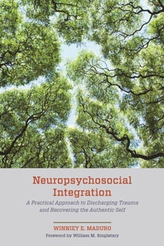Hardcover Neuropsychosocial Integration: A Practical Approach to Discharging Trauma and Recovering the Authentic Self Book