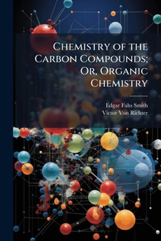 Chemistry Of The Carbon Compounds; Or, Organic Chemistry [1886 ]