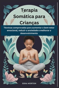 Terapia Somática para Crianças: Técnicas comprovadas para aumentar o bem-estar emocional, reduzir a ansiedade e melhorar o desenvolvimento (Portuguese Edition)