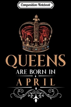 Composition Notebook: Queens Are Born In April Vintage Style Queen Birthday Journal/Notebook Blank Lined Ruled 6x9 100 Pages