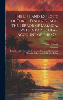 Hardcover The Life and Exploits of Three-Finger'D Jack, the Terror of Jamaica. With a Particular Account of the Obi: Being the Only True One of That Celebrated Book