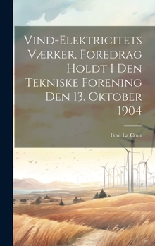 Hardcover Vind-Elektricitets Værker, Foredrag Holdt I Den Tekniske Forening Den 13. Oktober 1904 [Danish] Book