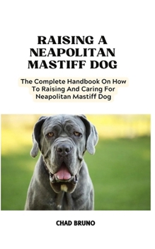 Paperback Neapolitan Mastiff Dog: The Complete Handbook On How To Raising And Caring For Neapolitan Mastiff Dog Book