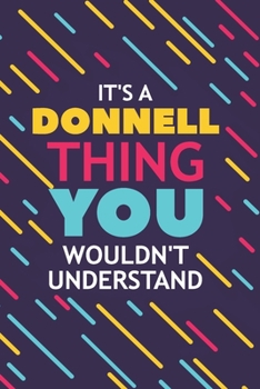 IT'S A DONNELL THING YOU WOULDN'T UNDERSTAND: Lined Notebook / Journal Gift, 120 Pages, 6x9, Soft Cover, Glossy Finish